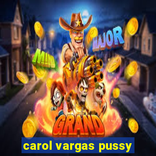 carol vargas pussy